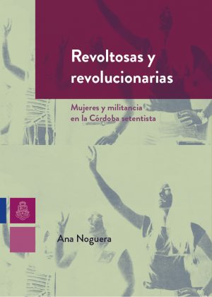 Revoltosas y revolucionarias: mujeres y militancia en la Córdoba setentista