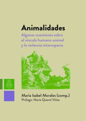 Animalidades. Algunas cuestiones sobre el vínculo humano-animal y la violencia interespecie.